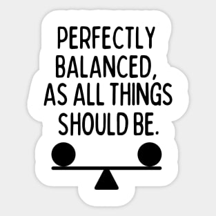 Perfectly balanced, as all things should be. Sticker